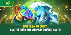 Bắn Cá Ăn Xu CDBET: Giải Trí Cuốn Hút Với Phần Thưởng Giá Trị