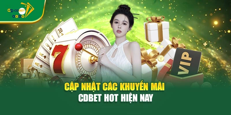 Cập nhật các khuyến mãi CDBET hot hiện nay