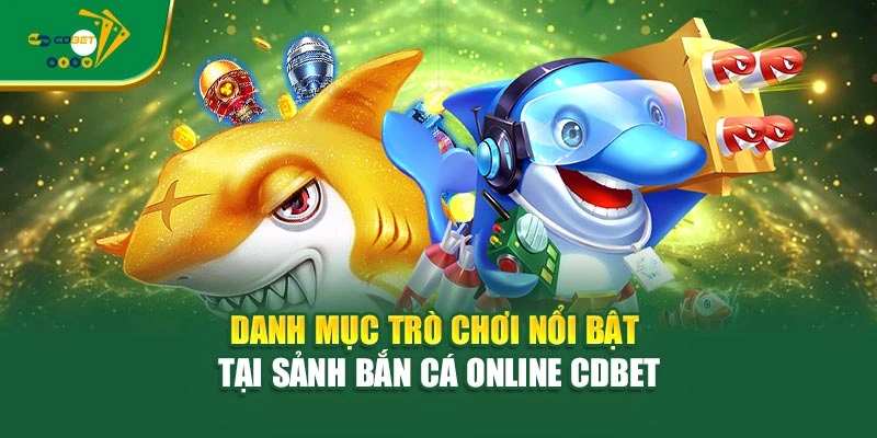 Danh mục trò chơi nổi bật tại sảnh bắn cá online CDBET