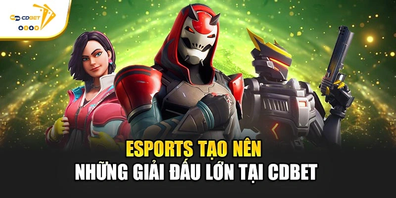 eSports tạo nên những giải đấu lớn tại CDBET