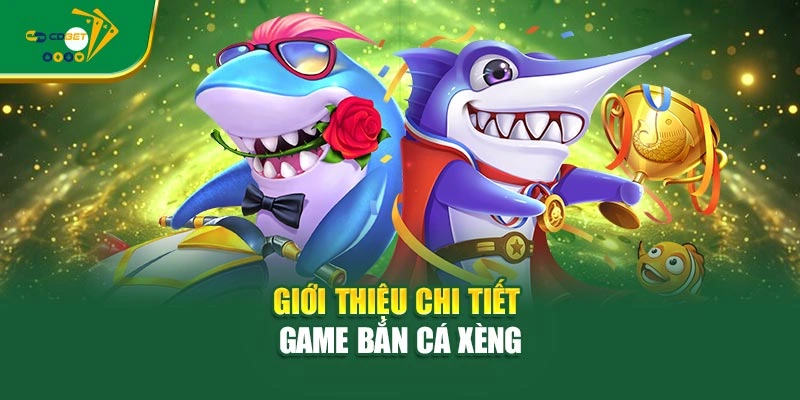 Giới thiệu chi tiết game Bắn Cá Xèng