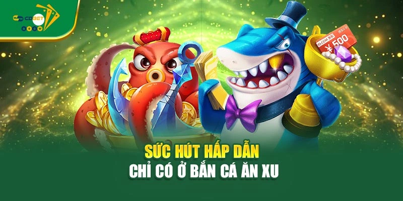 Sức hút hấp dẫn chỉ có ở bắn cá ăn xu