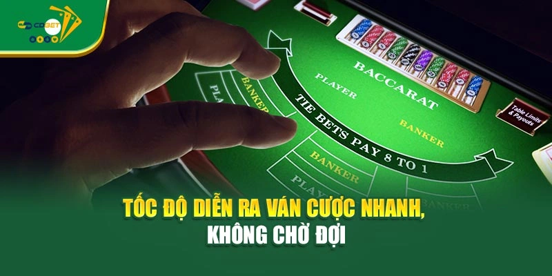 Tốc độ diễn ra ván cược nhanh, không chờ đợi