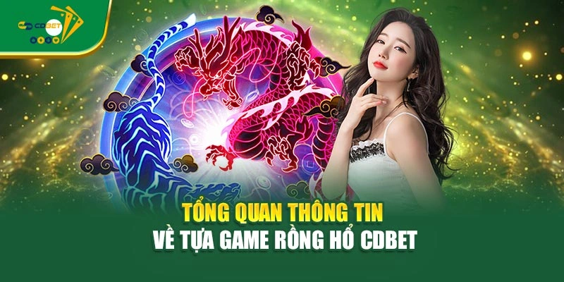 Tổng quan thông tin về tựa game rồng hổ CDBET